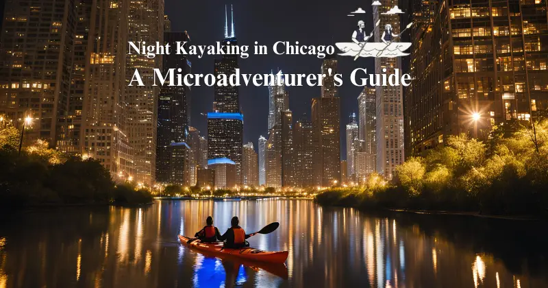 Night Kayaking in Chicago with two people paddling on the water under the city skyline, illuminated against the night sky, capturing a unique urban microadventure